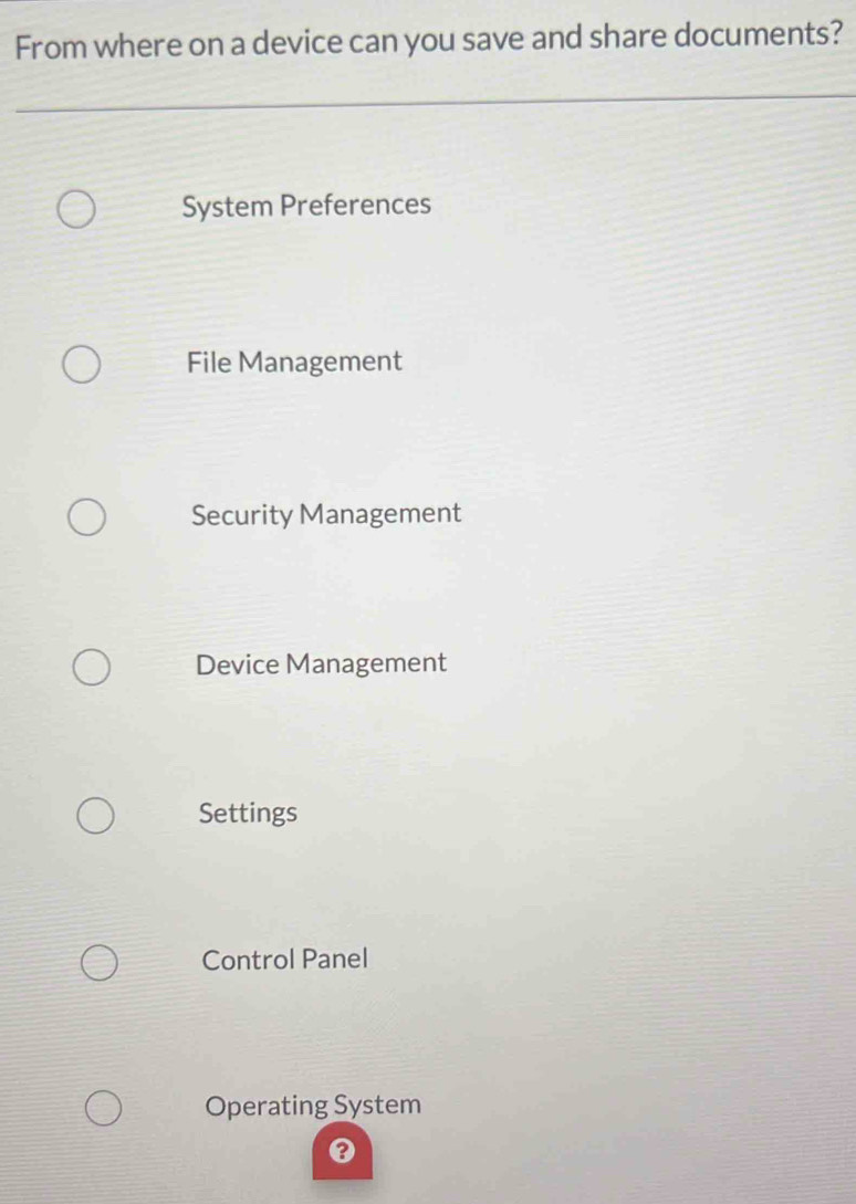 From where on a device can you save and share documents?
System Preferences
File Management
Security Management
Device Management
Settings
Control Panel
Operating System