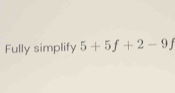 Solved: Fully simplify 5+5f+2-9f [Math]
