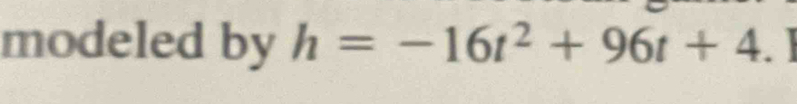 modeled by h=-16t^2+96t+4 a