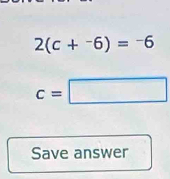 2(c+^-6)=-6
c=□
Save answer