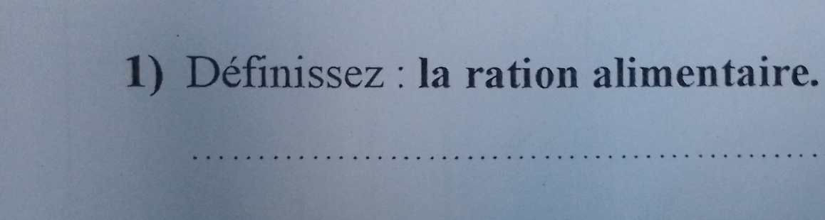 Définissez : la ration alimentaire. 
_