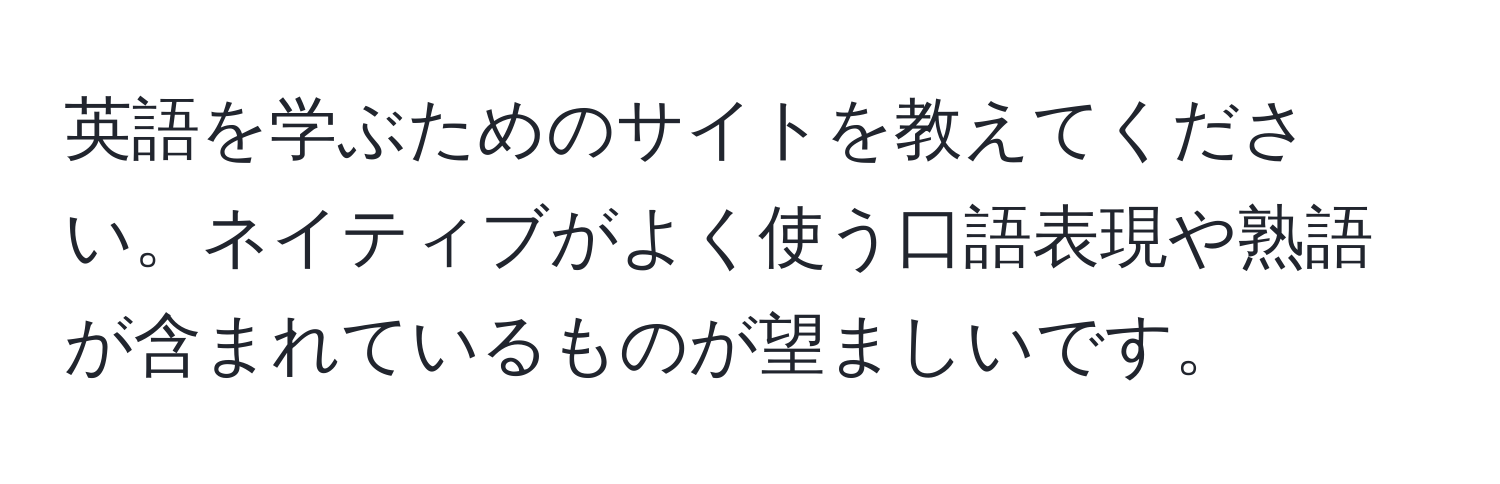 英語を学ぶためのサイトを教えてください。ネイティブがよく使う口語表現や熟語が含まれているものが望ましいです。