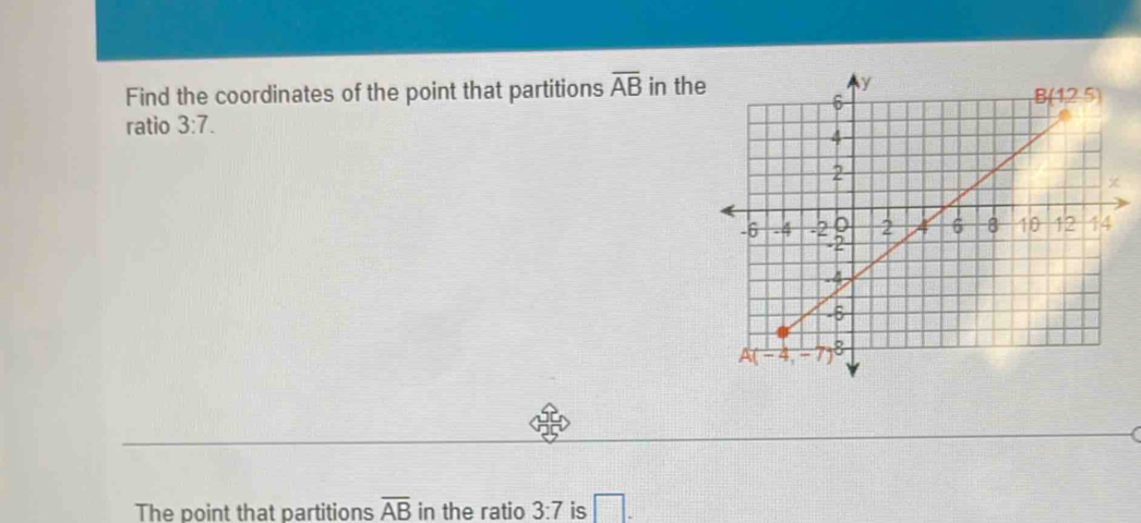 Find the coordinates of the point that partitions overline AB in th
ratio 3:7.
The point that partitions overline AB in the ratio 3:7 is □ .