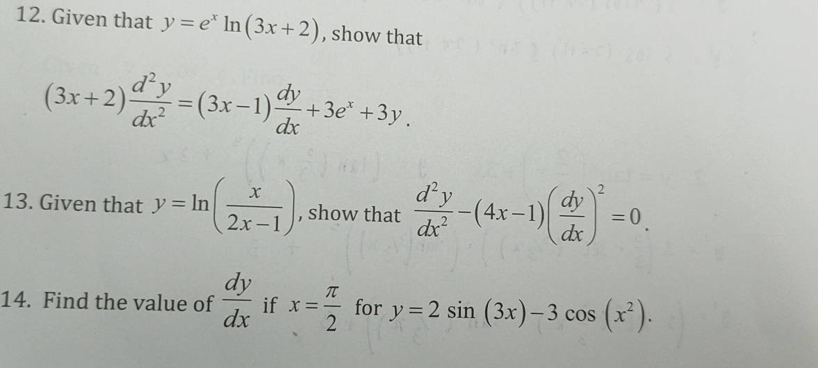 Given that y=e^xln (3x+2) , show that
(3x+2) d^2y/dx^2 =(3x-1) dy/dx +3e^x+3y. 
13. Given that y=ln ( x/2x-1 ) , show that  d^2y/dx^2 -(4x-1)( dy/dx )^2=0. 
14. Find the value of  dy/dx  if x= π /2  for y=2sin (3x)-3cos (x^2).