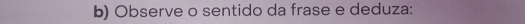 Observe o sentido da frase e deduza: