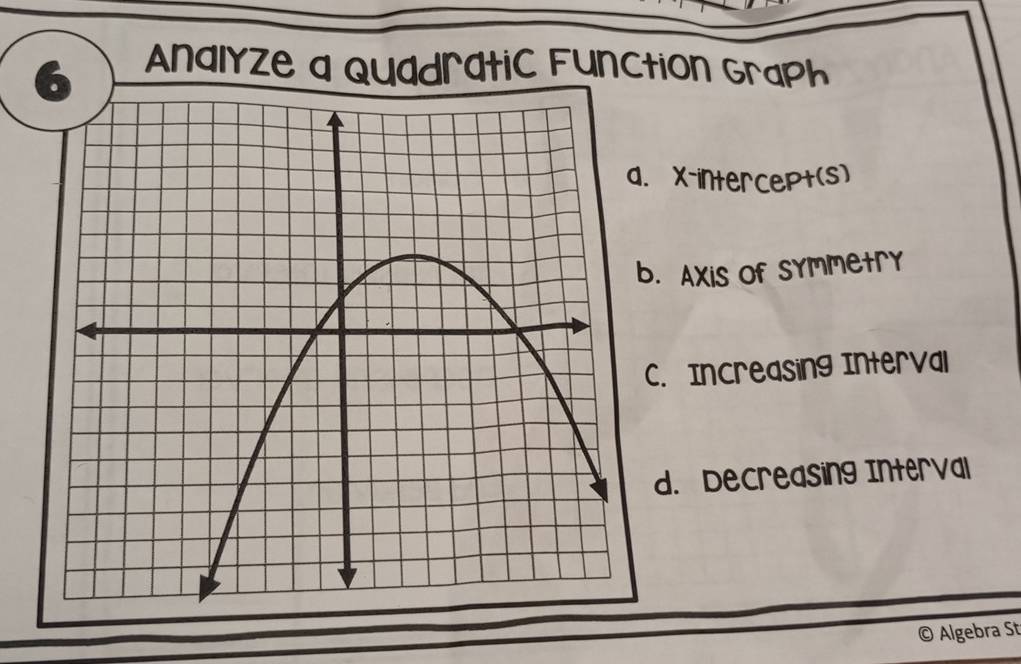 Analyze a Quadratic Function Graph. x -interceP+(s)
b. AXis of Symmetry
C. Increasing Interval
d. Decreasing Interval
© Algebra St