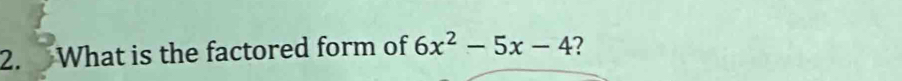 What is the factored form of 6x^2-5x-4 ?