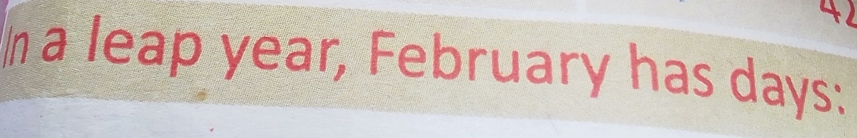 a leap year, February has days :