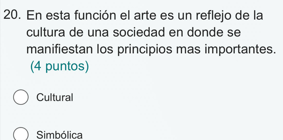 En esta función el arte es un reflejo de la
cultura de una sociedad en donde se
manifiestan los principios mas importantes.
(4 puntos)
Cultural
Simbólica