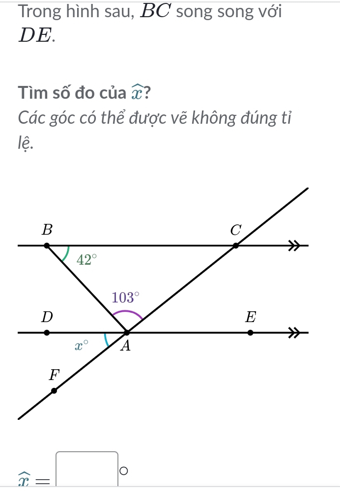 Trong hình sau, BC song song với
DE.
Tìm số đo của widehat x 7
Các góc có thể được vẽ không đúng tỉ
lệ.
widehat x=□°