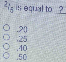 ²/5 is equal to ____. 20 . 25 . 40 . 50