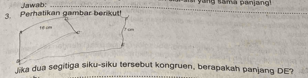 Jawab:_ 
s yang sama panjang! 
Jika dua segitiga siku-siku tersebut kongruen, berapakah panjang DE?