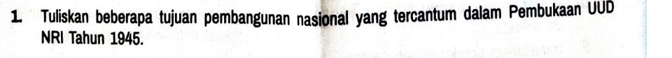 Tuliskan beberapa tujuan pembangunan nasional yang tercantum dalam Pembukaan UUD 
NRI Tahun 1945.