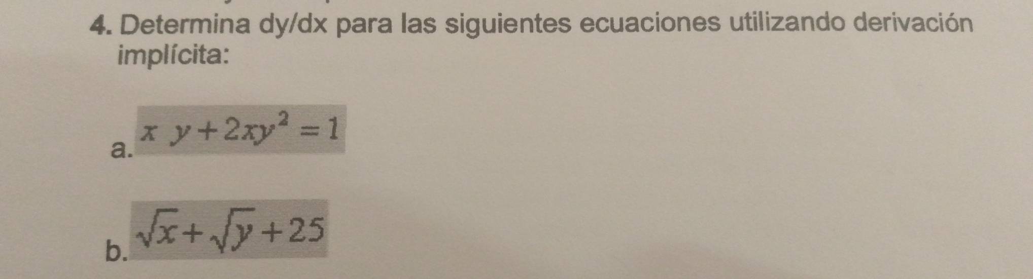 Determina dy/dx para las siguientes ecuaciones utilizando derivación
implícita:
a.
xy+2xy^2=1
b. sqrt(x)+sqrt(y)+25