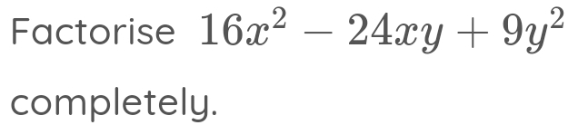 Factorise 16x^2-24xy+9y^2
completely.