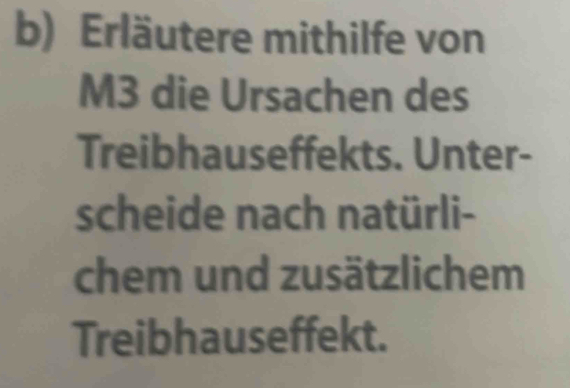 Erläutere mithilfe von 
M3 die Ursachen des 
Treibhauseffekts. Unter- 
scheide nach natürli- 
chem und zusätzlichem 
Treibhauseffekt.