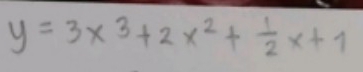 y=3x^3+2x^2+ 1/2 x+1