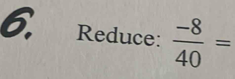 Reduce:  (-8)/40 =