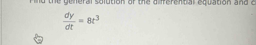 Find the general solution of the differential equation and cl
 dy/dt =8t^3