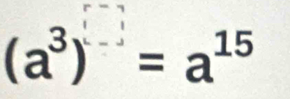 (a^3)^□ =a^(15)