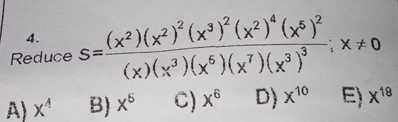 Reduce s=frac (x^2)(x^2)^2(x^3)^2(x^2)^4(x^5)^2(x)(x^3)(x^6)(x^7)(x^3)^3; x!= 0
A) X^A B) x^5 C) x^6 D) x^(10) E) x^(18)