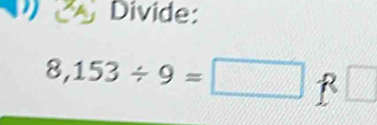 Divide:
8,153/ 9=□ □