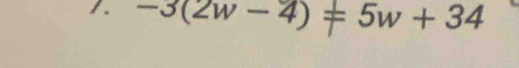 -3(2w-4)=5w+34