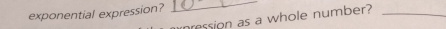 exponential expression? 
_ 
nression as a whole number?_