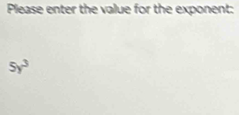 Please enter the value for the exponent:
5y^3