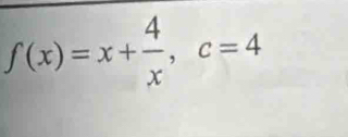 ∈t (x)=x+ 4/x , c=4