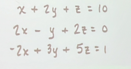 x+2y+z=10
2x-y+2z=0
-2x+3y+5z=1