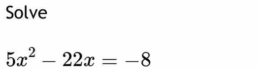 Solve
5x^2-22x=-8