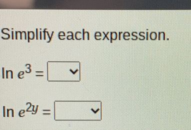 Simplify each expression.
ln e^3=
ln e^(2y)=