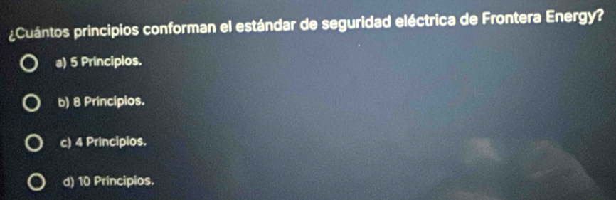 ¿Cuántos principios conforman el estándar de seguridad eléctrica de Frontera Energy?
a) 5 Principlos.
b) 8 Princípios.
c) 4 Principios.
d) 10 Principios.