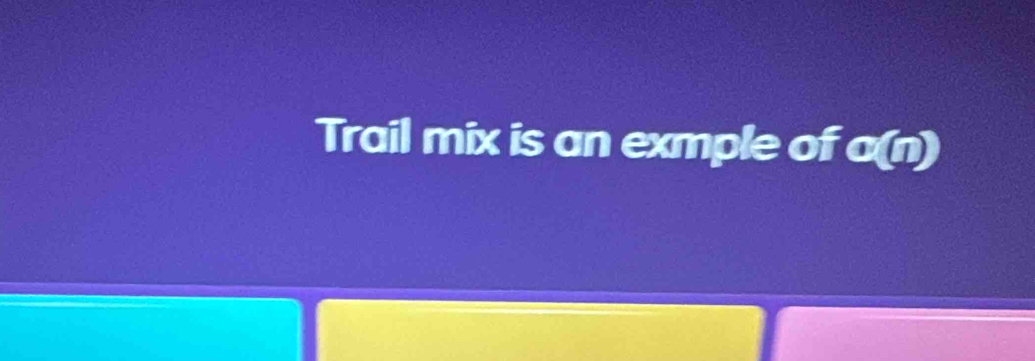 Trail mix is an exmple of a(n)