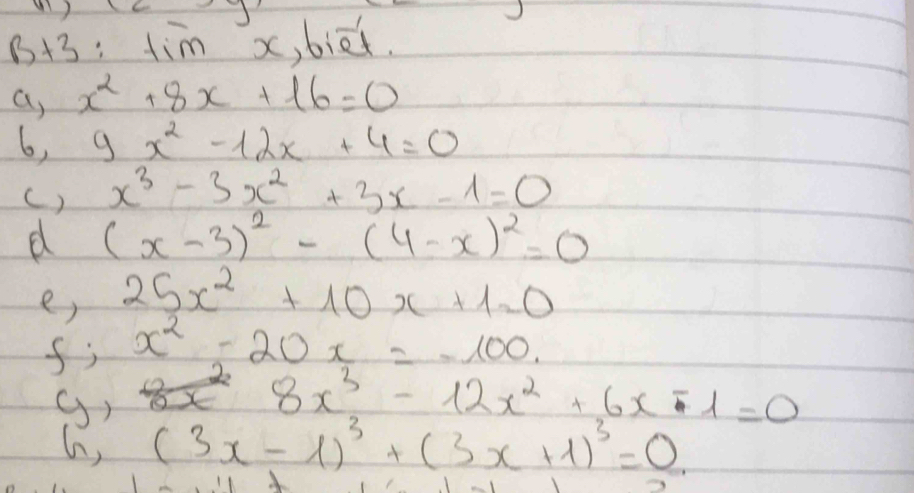 +3 :tim x, biā. 
a) x^2+8x+16=0
6, 9x^2-12x+4=0
( ) x^3-3x^2+3x-1=0
d (x-3)^2-(4-x)^2=0
e, 25x^2+10x+1=0
f; x^2-20x=-100. 
()
8x^3-12x^2+6x-1=0
6, (3x-1)^3+(3x+1)^3=0