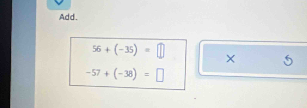 Add.
56+(-35)=□
×
5
-57+(-38)=□