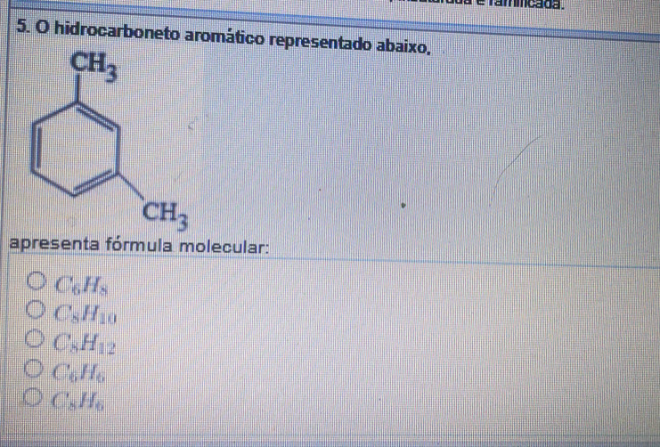 rammcada .
5. O hidrocarboneto aromático representado abaixo,
apresenta fórmula molecular:
C_6H_8
C_8H_10
C_8H_12
C_6H_6
C_8H_6