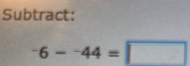 Subtract:
^-6-^-44=□