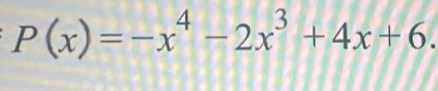 P(x)=-x^4-2x^3+4x+6.