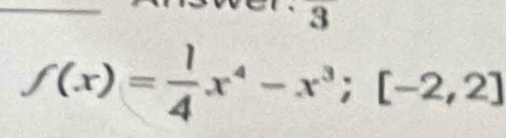 frac 3
f(x)= 1/4 x^4-x^3; [-2,2]