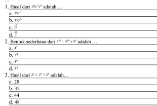 Hasil dari 15x^5y^6 adalah ..
a. 15x^5
b. 15y°
c.  8/x^2 
d. frac overline  63/4 overline 6
2. Bentuk sederhana dari 4^(22):4^(10)* 4^(12) adalah .. .
a. 4^3
b. 4°
c. 4°
d. 4^3
3. Hasil dari 2^3+2^3+2^3 adalah . ..
a. 28
b. 32
c. 44
d. 48