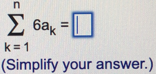 sumlimits _(k=1)^n6a_k=□
(Simplify your answer.)