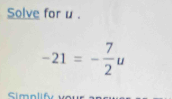 Solve for u.
-21=- 7/2 u
Simn