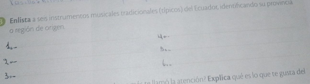 Enlista a seis instrumentos musicales tradicionales (típicos) del Ecuador, identificando su provincia 
o región de origen. 
te llamó la atención? Explica qué es lo que te gusta del