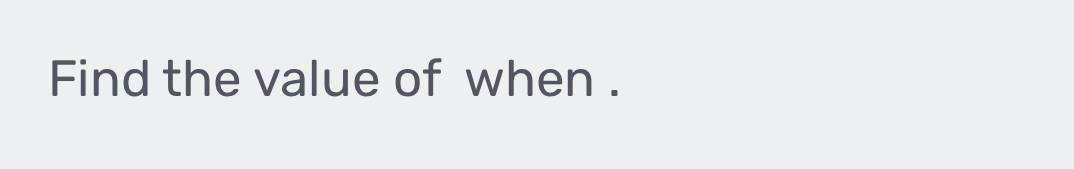 Find the value of when .