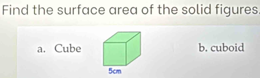 Find the surface area of the solid figures 
a. Cubeb. cuboid