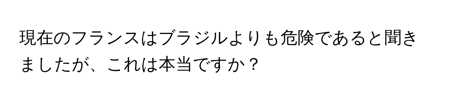 現在のフランスはブラジルよりも危険であると聞きましたが、これは本当ですか？