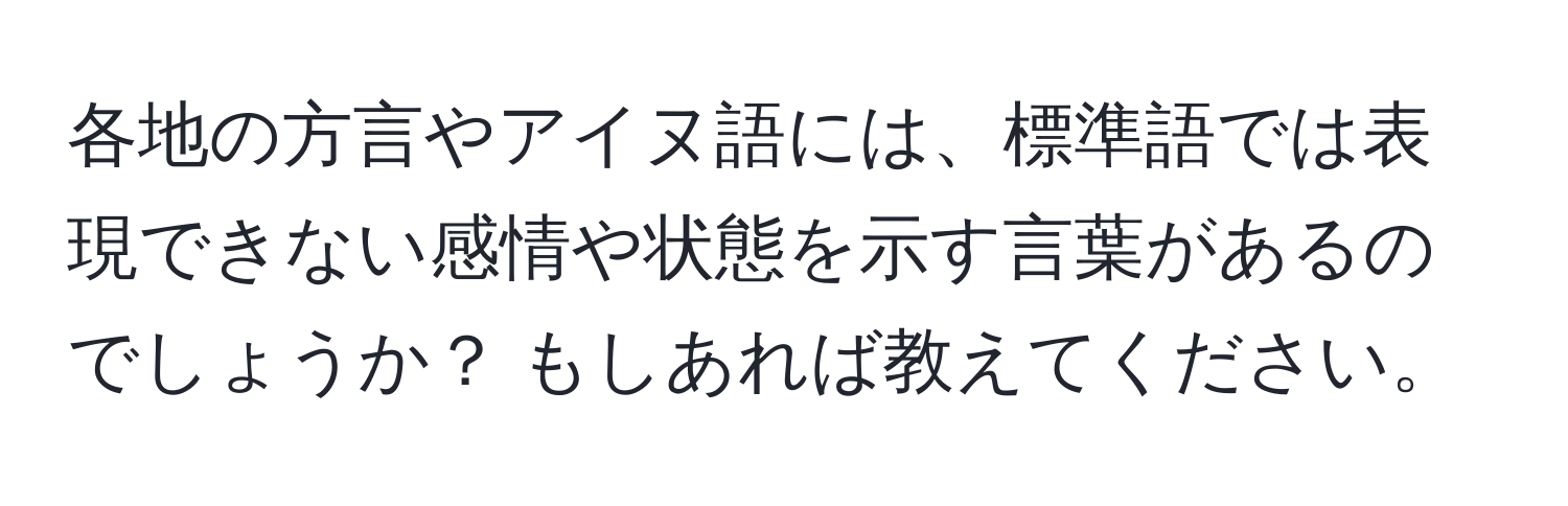 各地の方言やアイヌ語には、標準語では表現できない感情や状態を示す言葉があるのでしょうか？ もしあれば教えてください。