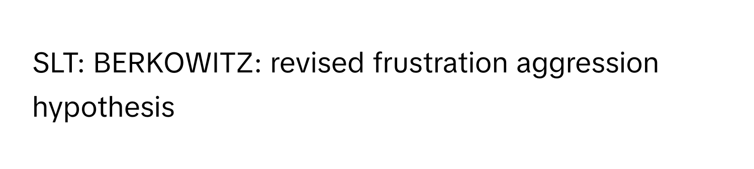 SLT: BERKOWITZ: revised frustration aggression hypothesis